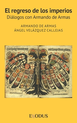 El regreso de los imperios: Dilogos con Armando de Armas - Velzquez Callejas, ?ngel, and De Armas, Armando