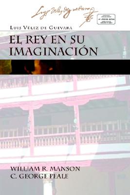 El Rey En Su Imaginacion - Velez de Guevara, Luis, and O'Connor, Thomas Austin, and Manson, William R (Editor)