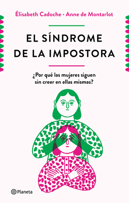 El Sndrome de la Impostora: Por Qu Las Mujeres Siguen Sin Creer En Ellas Mismas? - Cadoche, Elisabeth, and Montarlot, Anne