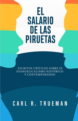 El Salario de las Piruetas: Escritos cr?ticos sobre el evangelicalismo historico y contemporaneo - Gutierrez, Elson Y (Translated by), and Trueman, Carl R