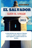 El Salvador Guida al viaggio 2024: La Guida Definitiva per esplorare El Salvador. Avventurati, scopri la cultura e esplora i luoghi suggestivi e le gemme nascoste di El Salvador