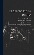 El Santo de La Isidra: Sainete Lirico de Costumbres Madrilenas En Un Acto, Dividido En Tres Cuadros