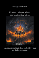 El seor del apocalipsis econ?mico financiero: La oscura realidad de la inflaci?n y sus verdaderas causas