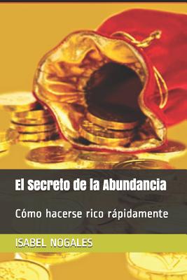 El Secreto de la Abundancia: C?mo hacerse rico rpidamente - Nogales, Isabel