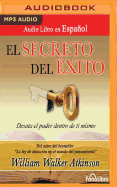 El Secreto del Exito (the Secret of Success): Desata El Poder Dentro de Ti Mismo