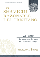 El Servicio Razonable del Cristiano - Vol. 1: Prolegomeno, Teologia Propia & Antropologia