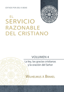 El Servicio Razonable del Cristiano - Vol. 4: La ley, las gracias cristianas y la oracin del Seor