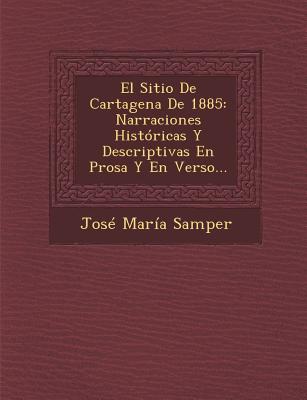 El Sitio de Cartagena de 1885: Narraciones Historicas y Descriptivas En Prosa y En Verso (1885) - Samper, Jose Maria