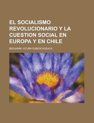 El Socialismo Revolucionario y La Cuestion Social En Europa y En Chile - Subercaseaux, Benjamin Vicuna