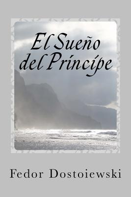 El Sueno del Principe: (de los anales de Mordasov) - Rivas S, Anton (Editor), and Dostoiewski, Fedor