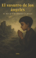 El Susurro de los ?ngeles: El d?a que se perdi? la magia