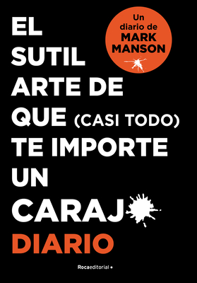 El Sutil Arte de Que (Casi Todo) Te Importe Un Caraj*. Diario / The Subtle Art O F Not Giving a F*ck. Journal - Manson, Mark