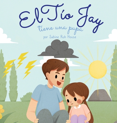 El t?o Jay tiene una pupa: Una Emocionante Historia de Amor, Bondad, Empat?a y Resiliencia - Historias Rimadas y Libros Ilustrados para Nios - House, Sabine Ruh, and Cantos, Lara (Translated by)