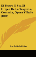 El Teatro O Sea El Origen de La Tragedia, Comedia, Opera y Baile (1830)