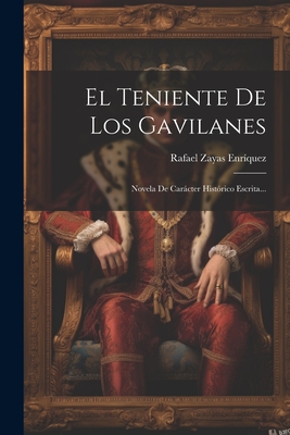 El Teniente De Los Gavilanes: Novela De Carcter Histrico Escrita... - Enrquez, Rafael Zayas