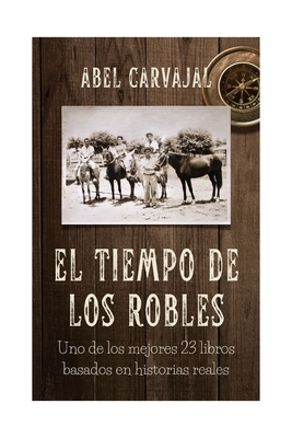 El Tiempo de Los Robles: Uno de los mejores 23 libros basados en historias reales - Carvajal, Abel