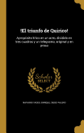 !El Triunfo de Quirico!: Aproposito Lirico En Un Acto, Dividido En Tres Cuadros y Un Telegrama, Original y En Prosa