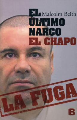 El Ultimo Narco: El Chapo La Fuga / The Last Narco: Hunting El Chapo, the World's Most-Wanted Drug Lord - Beith, Malcolm