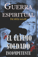 El Ultimo Soldado Incompetente: Guerra Espiritual de Alto Nivel