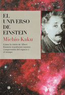 El Universo de Einstein: C?mo La Visi?n de Albert Einstein Transform? Nuestra Visi?n del Espacio Y El Tiempo