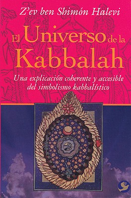 El Universo de la Kabbalah: Una Explicacion Coherente y Accesible del Simbolismo Kabbalistico - Halevi, Z'Ev Ben Shim?n