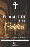 El viaje de la fe Catlica: Explorando las diferencias entre el Protestantismo y el Catolicismo