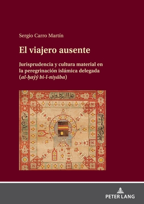 El viajero ausente: Jurisprudencia y cultura material en la peregrinaci?n islmica delegada (al- a   bi-l-niy ba) - Carro Mart?n, Sergio