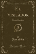 El Visitador: Novela Historica (Classic Reprint)