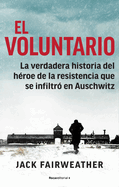 El Voluntario: La Verdadera Historia del H?roe de la Resistencia Que Se Infiltr? En Auschwitz / The Volunteer