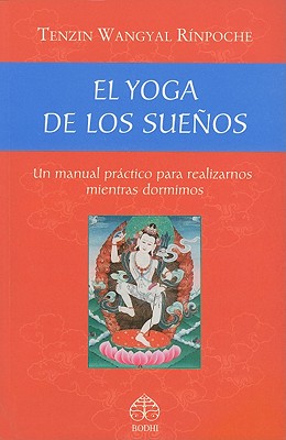 El Yoga de los Suenos: Un Manual Practico Para Realizarnos Mientras Dormimos - Wangyal R?npoche, Tenzin