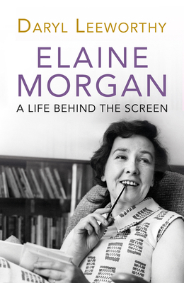 Elaine Morgan: A Life Behind the Screen - Leeworthy, Daryl