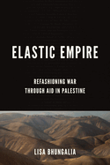 Elastic Empire: Refashioning War Through Aid in Palestine