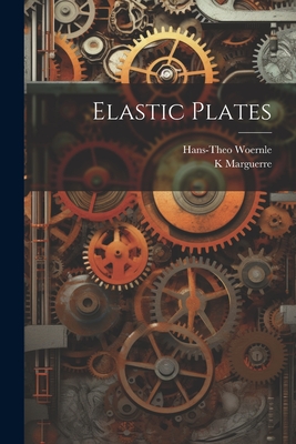 Elastic Plates - Marguerre, K 1906-, and Woernle, Hans-Theo