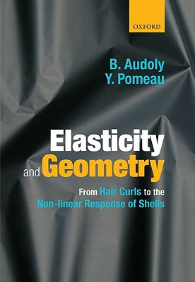 Elasticity and Geometry: From Hair Curls to the Nonlinear Response of Shells - Audoly, Basile, and Pomeau, Yves