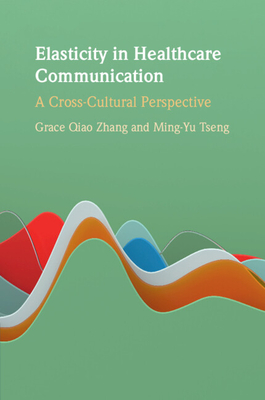 Elasticity in Healthcare Communication: A Cross-Cultural Perspective - Zhang, Grace Qiao, and Tseng, Ming-Yu