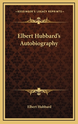 Elbert Hubbard's Autobiography - Hubbard, Elbert