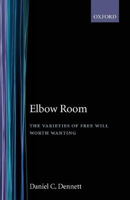 Elbow Room: The Varieties of Free Will Worth Wanting - Dennett, Daniel C.