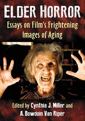 Elder Horror: Essays on Film's Frightening Images of Aging - Miller, Cynthia J (Editor), and Van Riper, A Bowdoin (Editor)