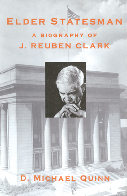 Elder Statesman: A Biography of J. Reuben Clark - Quinn, D Michael