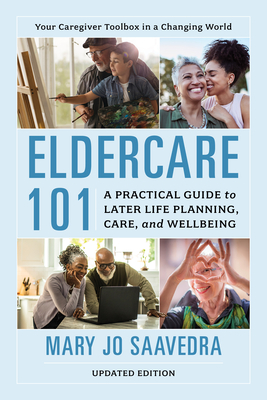 Eldercare 101: A Practical Guide to Later Life Planning, Care, and Wellbeing - Saavedra, Mary Jo