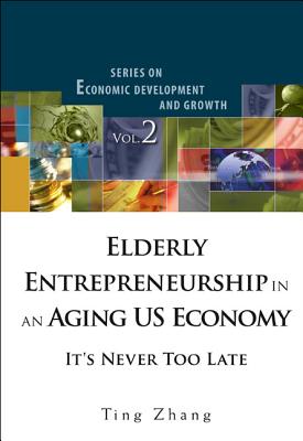 Elderly Entrepreneurship in an Aging Us Economy: It's Never Too Late - Zhang, Ting