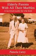 Elderly Parents with All Their Marbles: A Survival Guide for the Kids