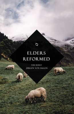 Elders Reformed - Bayly, Tim, and Von Hagen, Jrgen