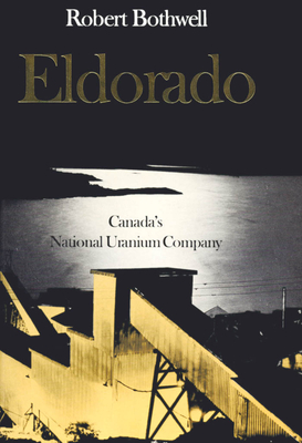 Eldorado: Canada's National Uranium Company - Bothwell, Robert