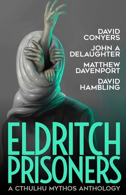 Eldritch Prisoner: A Cthulhu Mythos Anthology - Delaughter, John A, and Davenport, Matthew, and Hambling, David