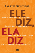 Ele diz, ela diz: Como um casal de l?deres consegue superar as diferen?as e construir um casamento de sucesso