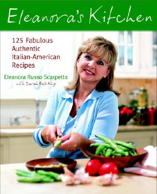 Eleanora's Kitchen: 125 Fabulous Authentic Italian-American Recipes - Scarpetta, Eleanora Russo, and King, Sarah Belk