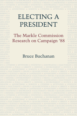 Electing a President: The Markle Commission Research on Campaign '88 - Buchanan, Bruce