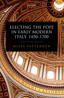 Electing the Pope in Early Modern Italy, 1450-1700 - Pattenden, Miles