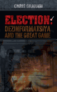 Election: Dezinformatsiya and the Great Game - Graham, Chris